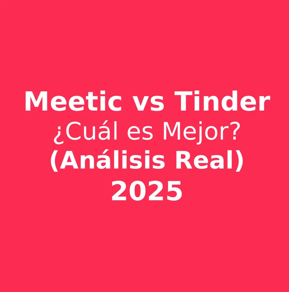 Comparativa profesional de Meetic VS Tinder en 2025. ¿Quién gana?